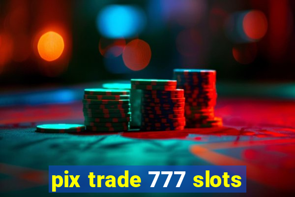 pix trade 777 slots